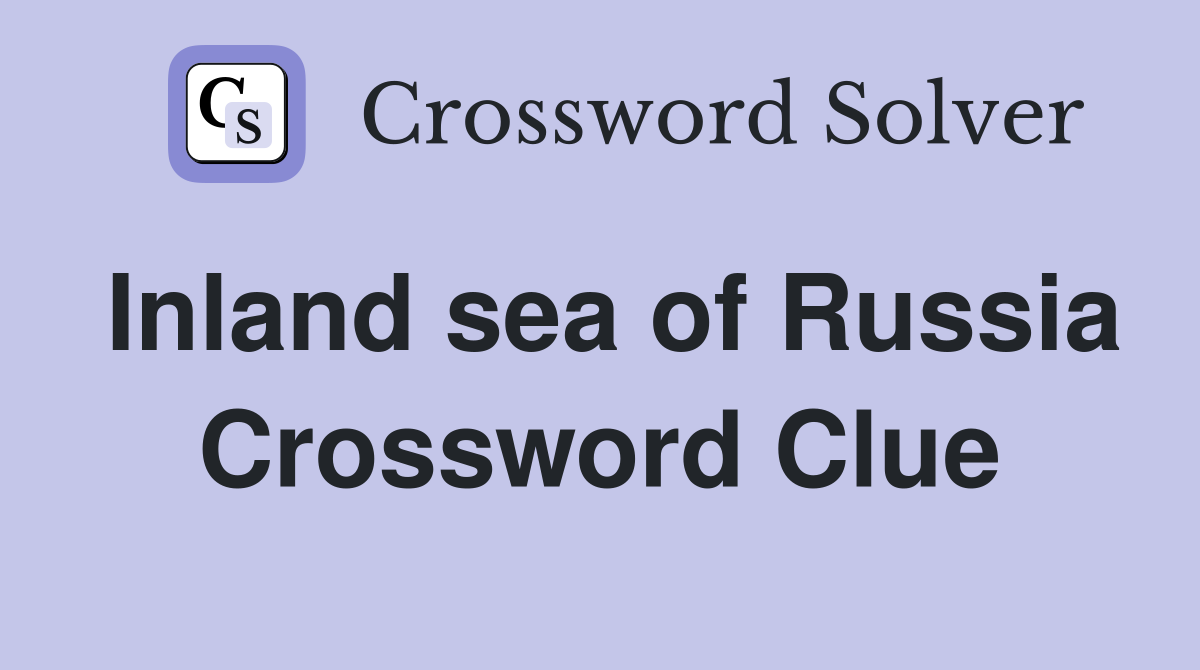 Inland sea of Russia Crossword Clue