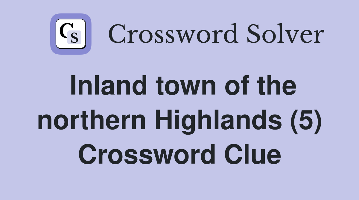 Inland town of the northern Highlands (5) Crossword Clue
