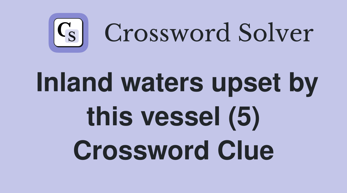 Inland waters upset by this vessel (5) Crossword Clue