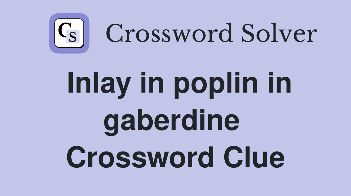 Inlay in poplin in gaberdine  Crossword Clue