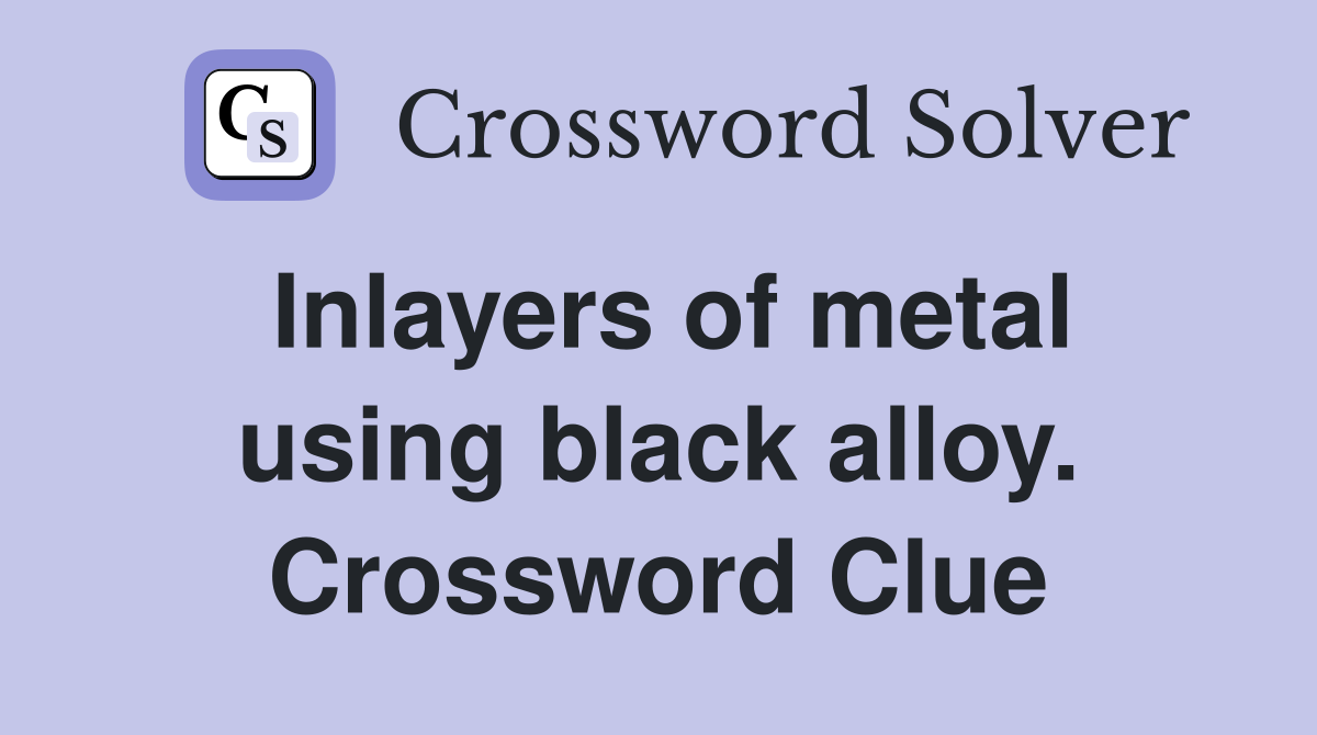Inlayers of metal using black alloy. Crossword Clue