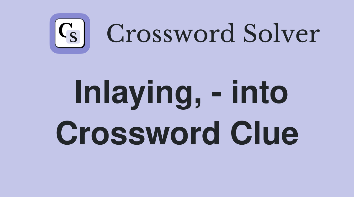 Inlaying, - into Crossword Clue