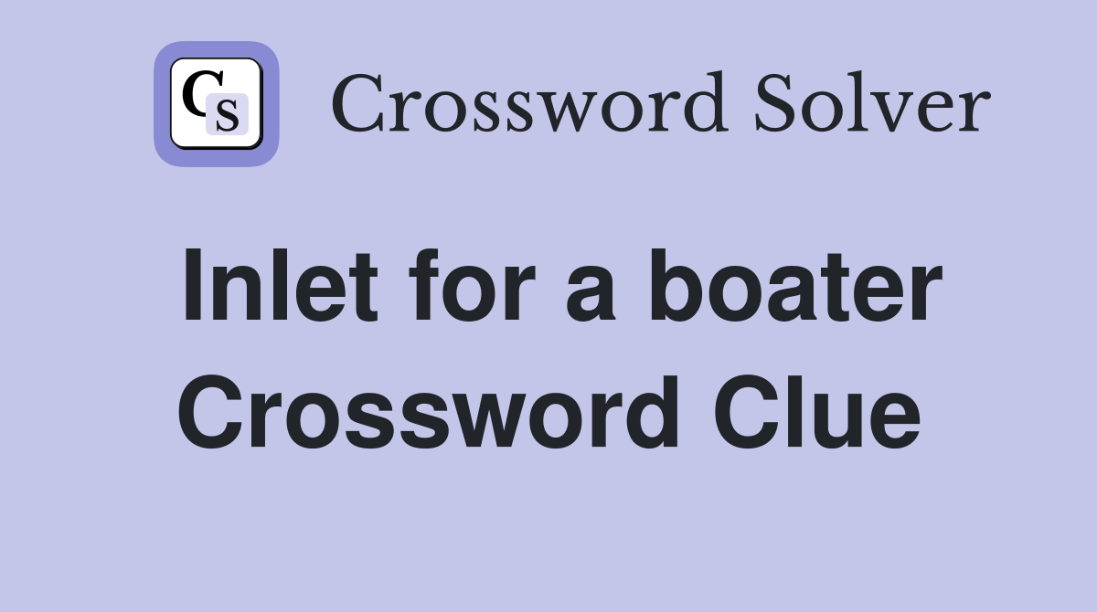 Inlet for a boater Crossword Clue