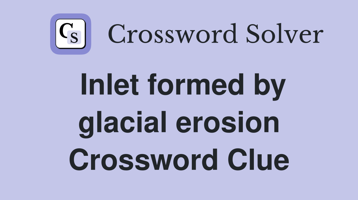 Inlet formed by glacial erosion Crossword Clue