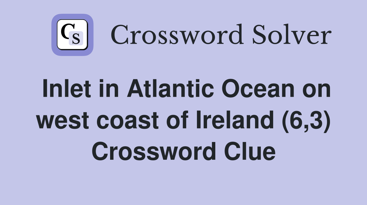 Inlet in Atlantic Ocean on west coast of Ireland (6,3) Crossword Clue