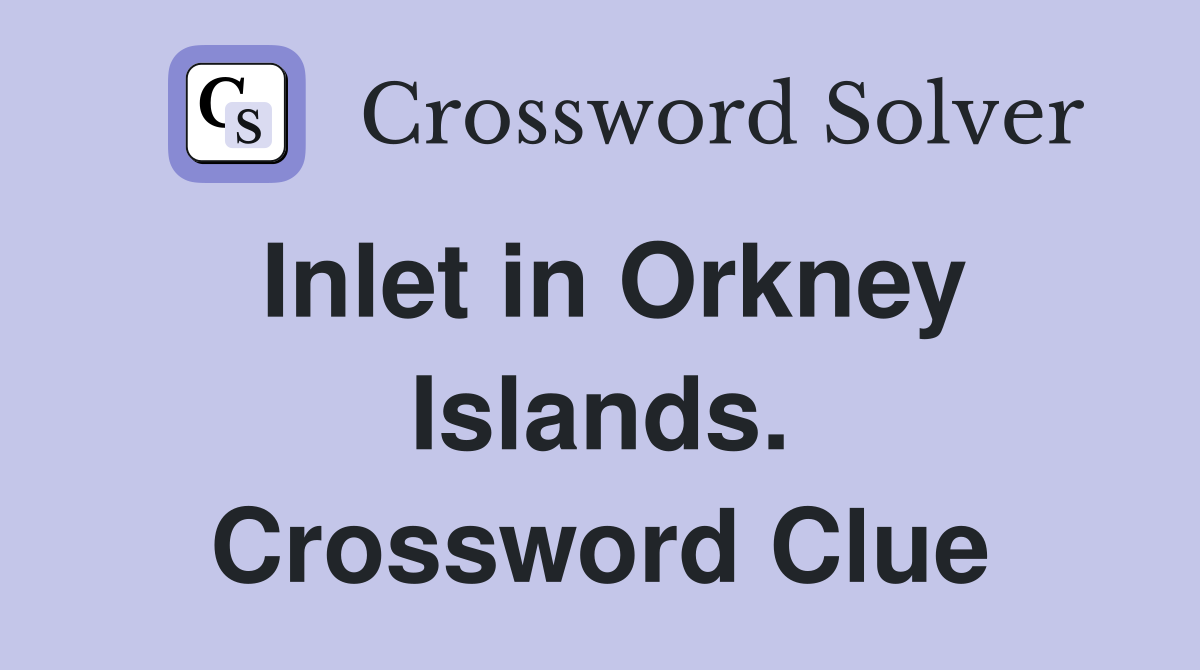 Inlet in Orkney Islands. Crossword Clue