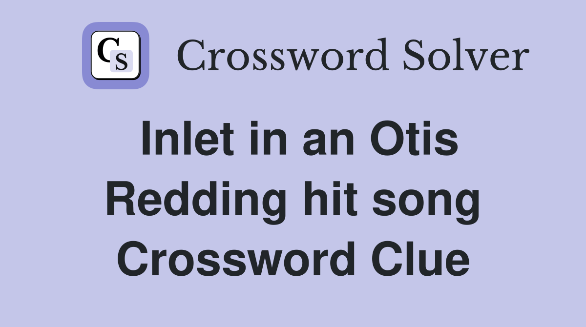 Inlet in an Otis Redding hit song Crossword Clue