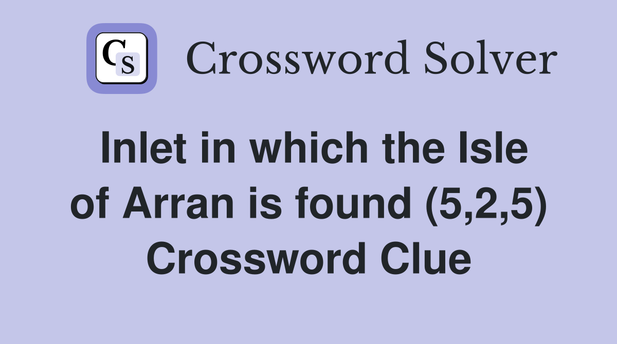 Inlet in which the Isle of Arran is found (5,2,5) Crossword Clue