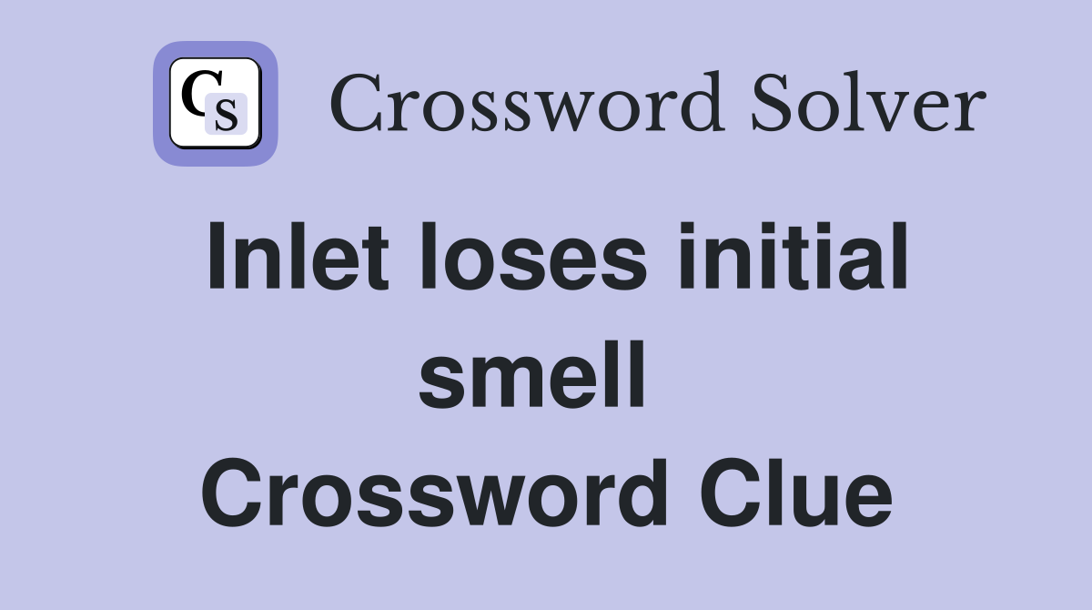 Inlet loses initial smell  Crossword Clue