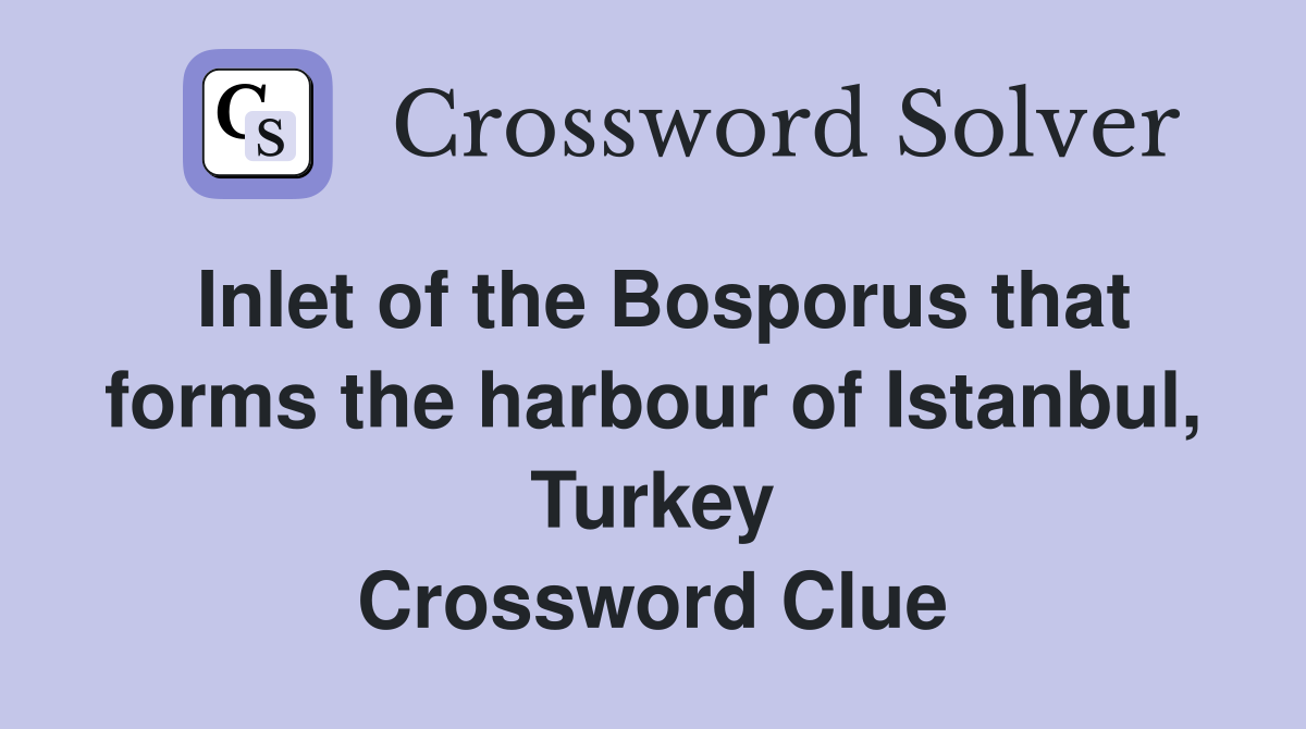 Inlet of the Bosporus that forms the harbour of Istanbul, Turkey Crossword Clue