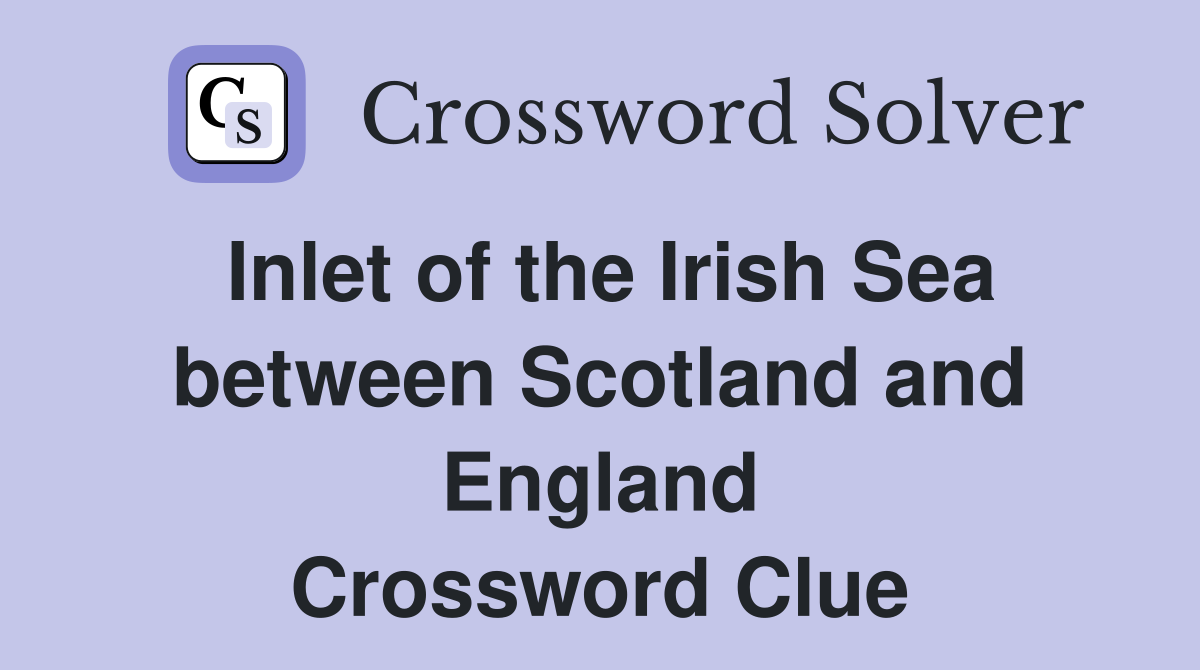 Inlet of the Irish Sea between Scotland and England Crossword Clue