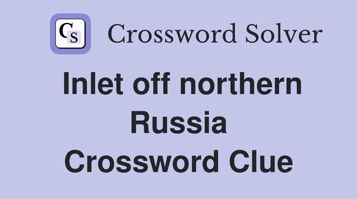 Inlet off northern Russia Crossword Clue
