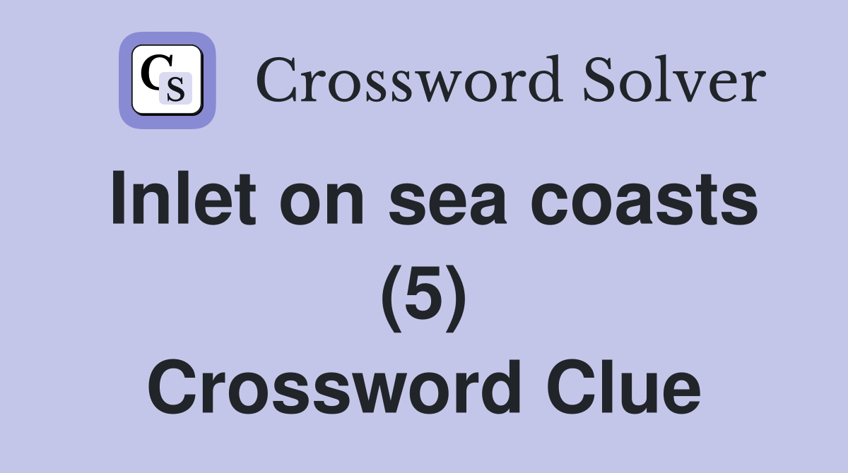 Inlet on sea coasts (5) Crossword Clue