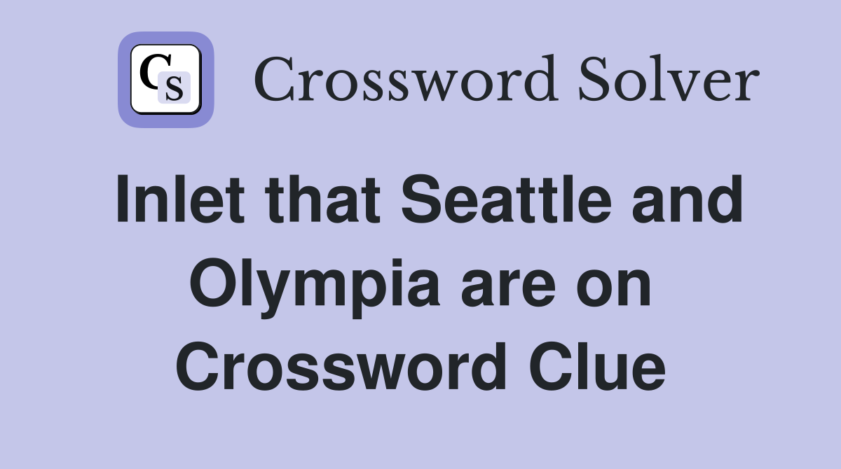 Inlet that Seattle and Olympia are on Crossword Clue