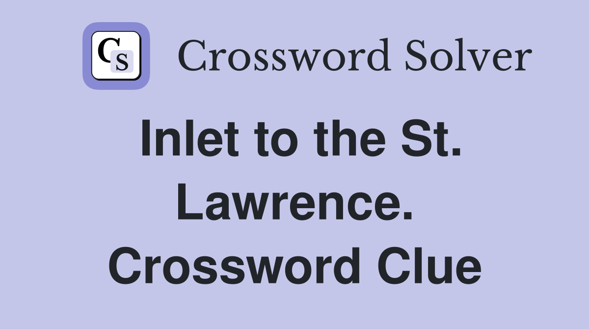 Inlet to the St. Lawrence. Crossword Clue