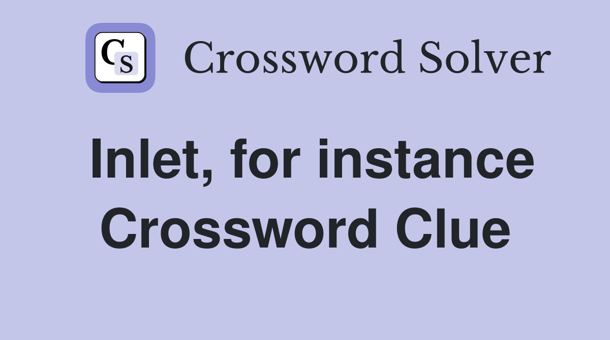 Inlet, for instance Crossword Clue