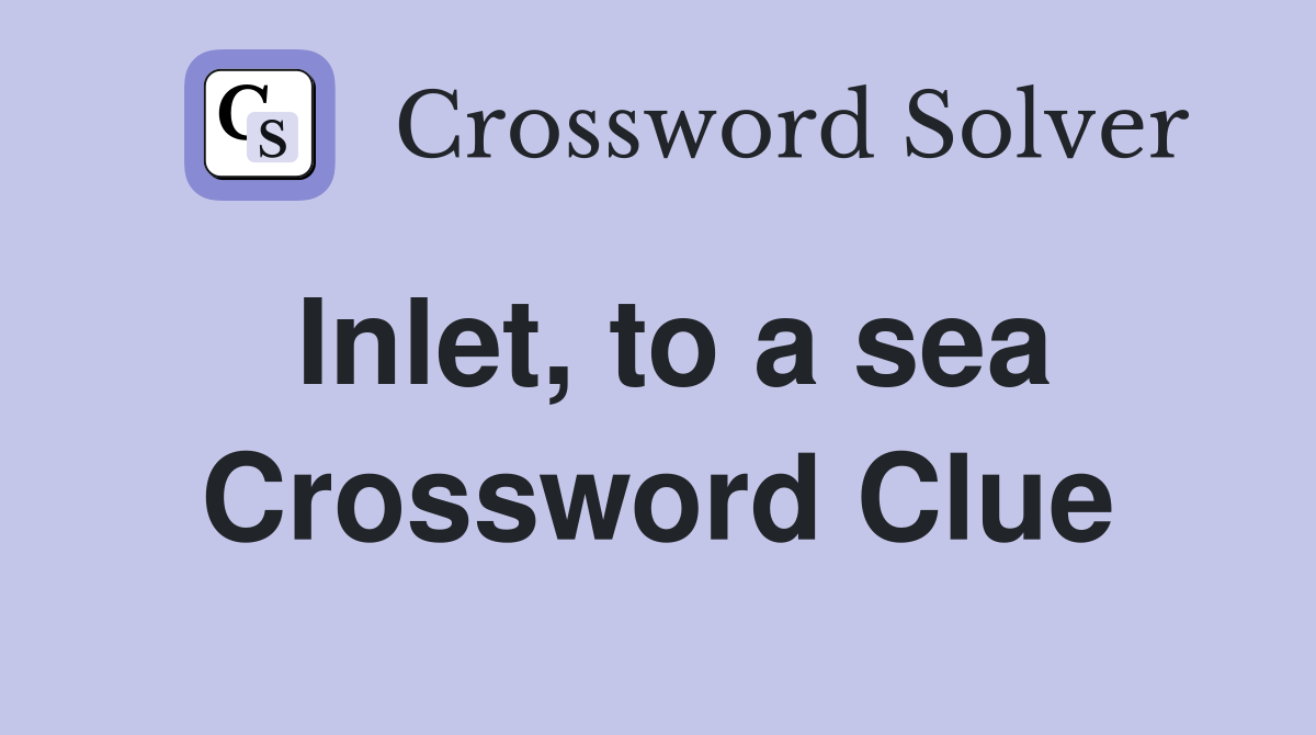 Inlet, to a sea Crossword Clue