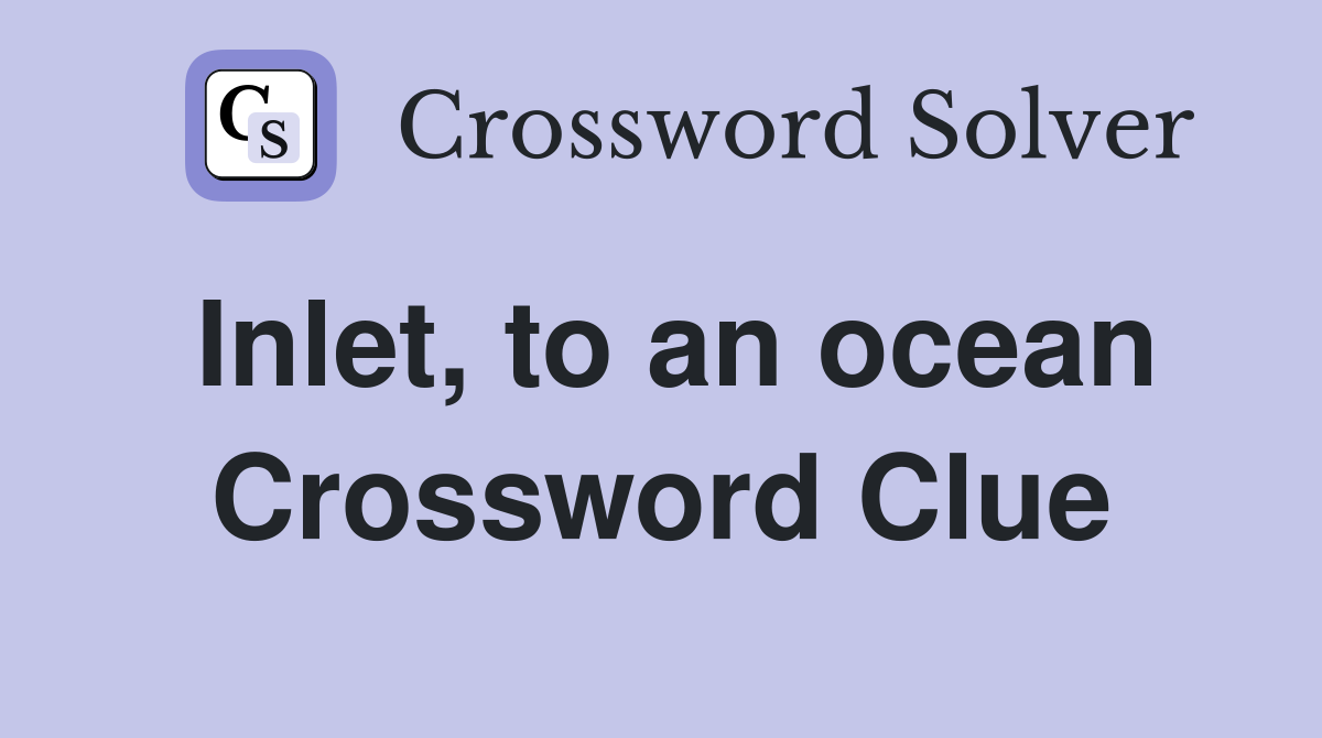 Inlet, to an ocean Crossword Clue