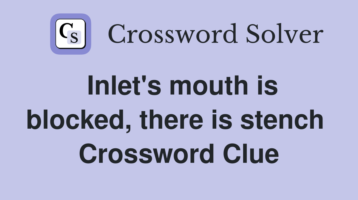 Inlet's mouth is blocked, there is stench  Crossword Clue
