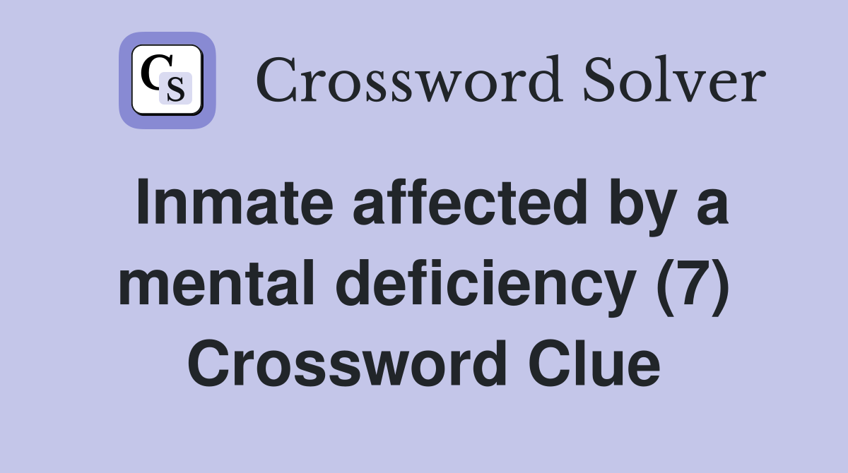 Inmate affected by a mental deficiency (7) Crossword Clue