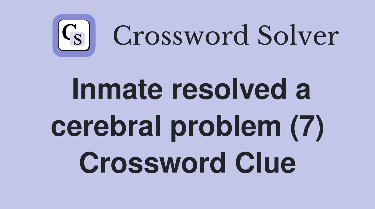 Inmate resolved a cerebral problem (7) Crossword Clue
