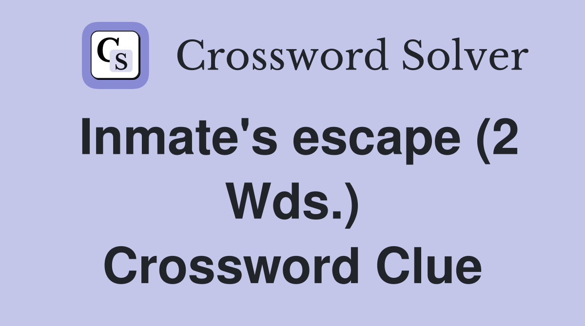 Inmate's escape (2 Wds.) Crossword Clue