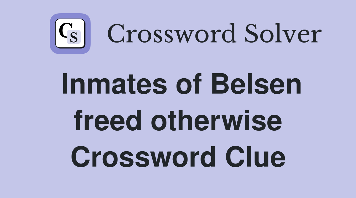 Inmates of Belsen freed otherwise Crossword Clue