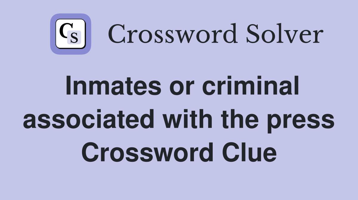 Inmates or criminal associated with the press Crossword Clue