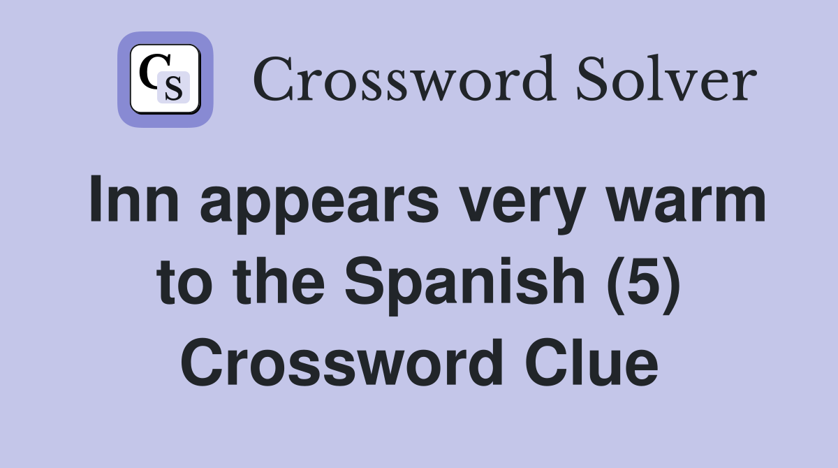 Inn appears very warm to the Spanish (5) Crossword Clue