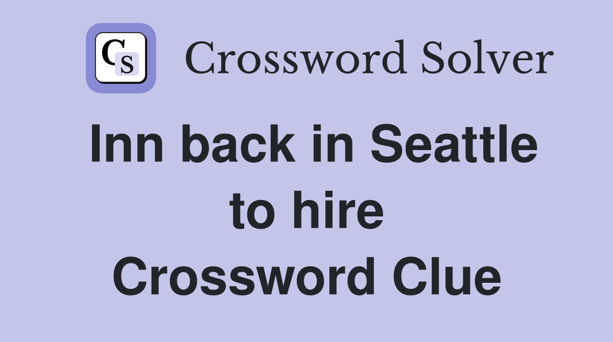 Inn back in Seattle to hire Crossword Clue