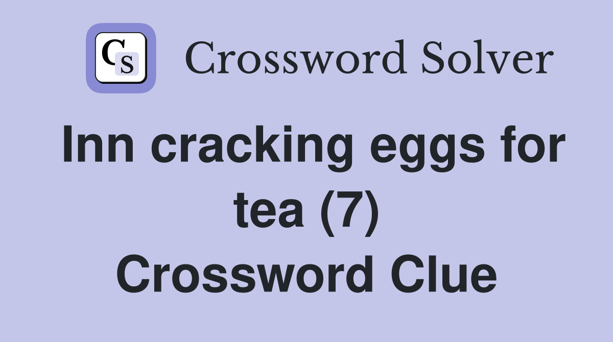Inn cracking eggs for tea (7) Crossword Clue
