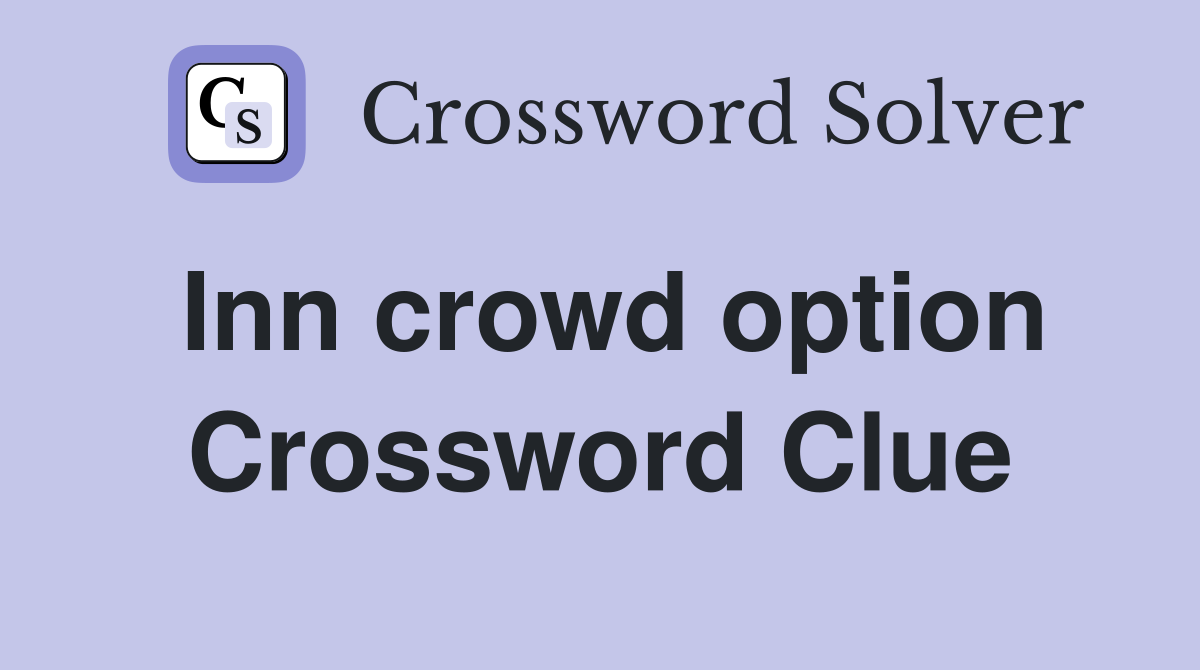 Inn crowd option Crossword Clue