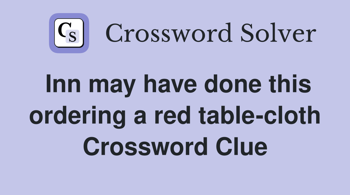Inn may have done this ordering a red table-cloth Crossword Clue