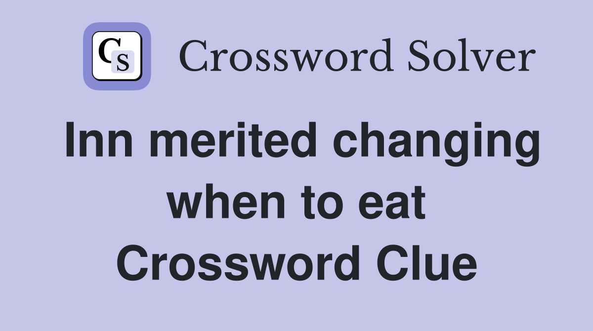 Inn merited changing when to eat Crossword Clue