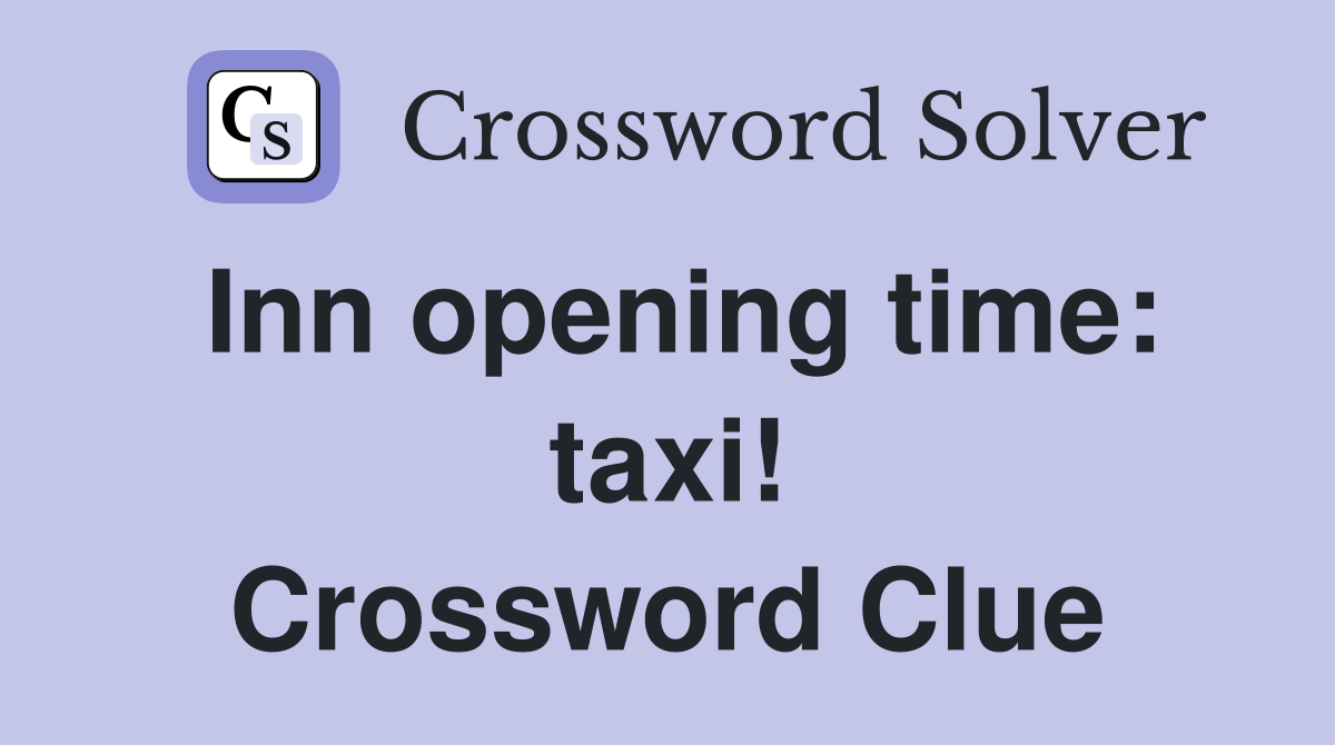 Inn opening time: taxi! Crossword Clue