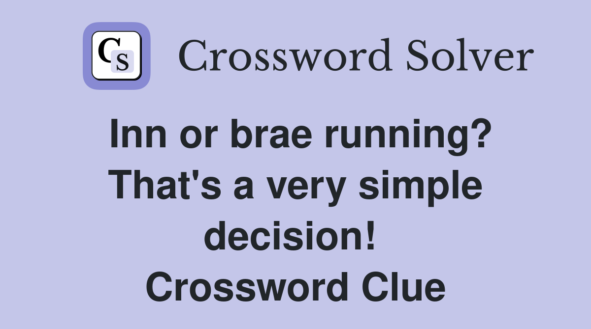 Inn or brae running? That's a very simple decision!  Crossword Clue