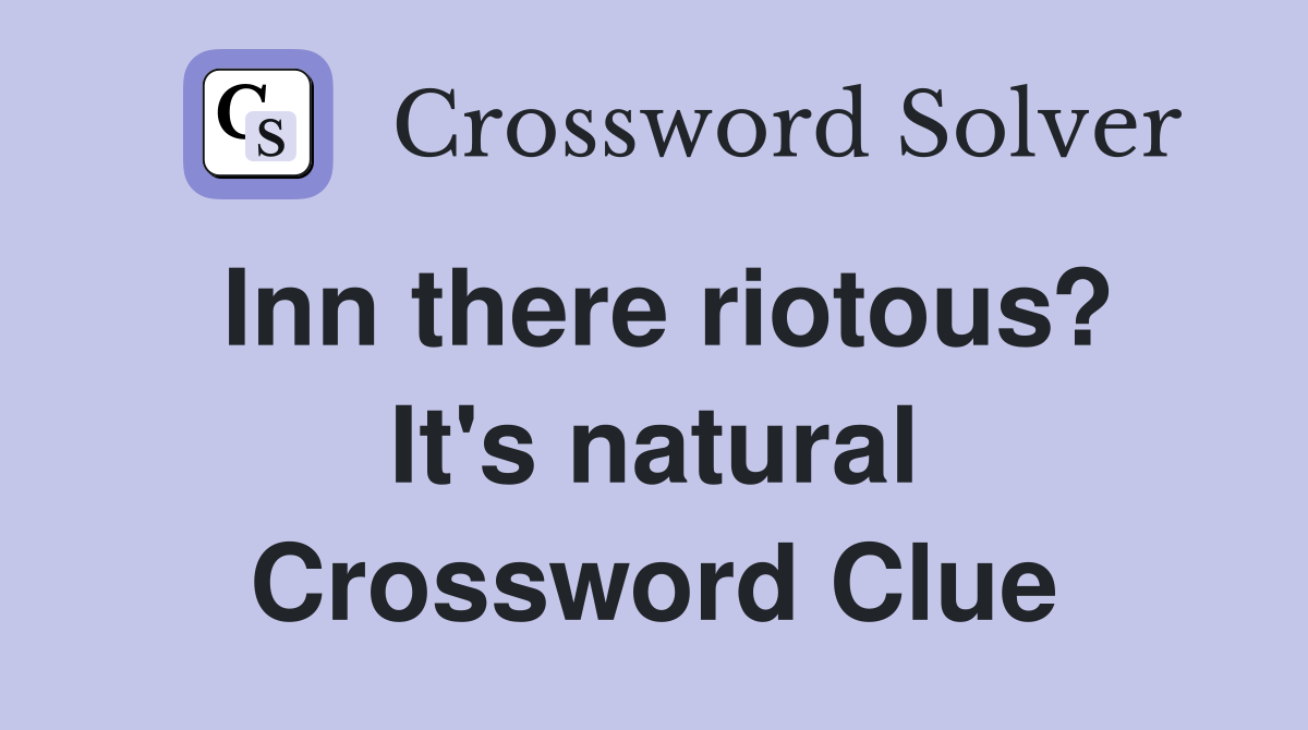 Inn there riotous? It's natural Crossword Clue