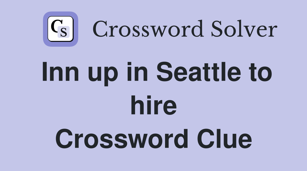 Inn up in Seattle to hire Crossword Clue
