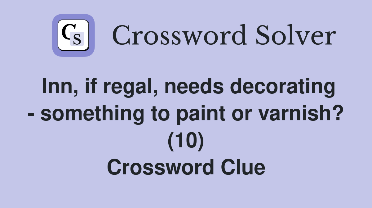 Inn, if regal, needs decorating - something to paint or varnish? (10) Crossword Clue