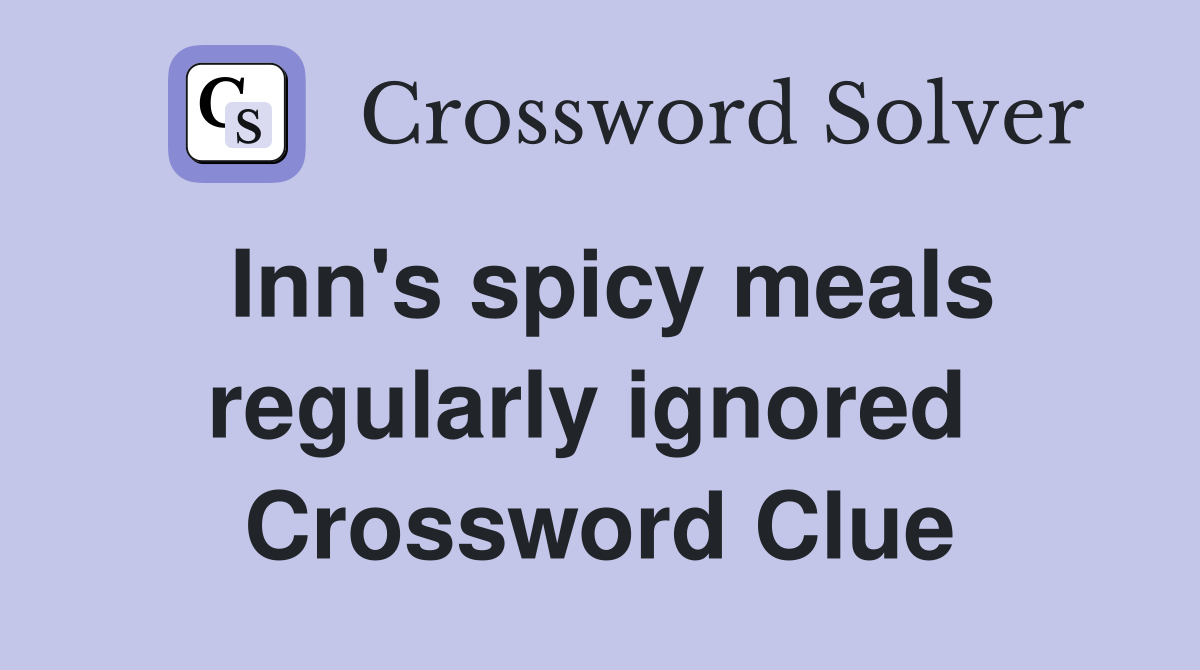 Inn's spicy meals regularly ignored  Crossword Clue
