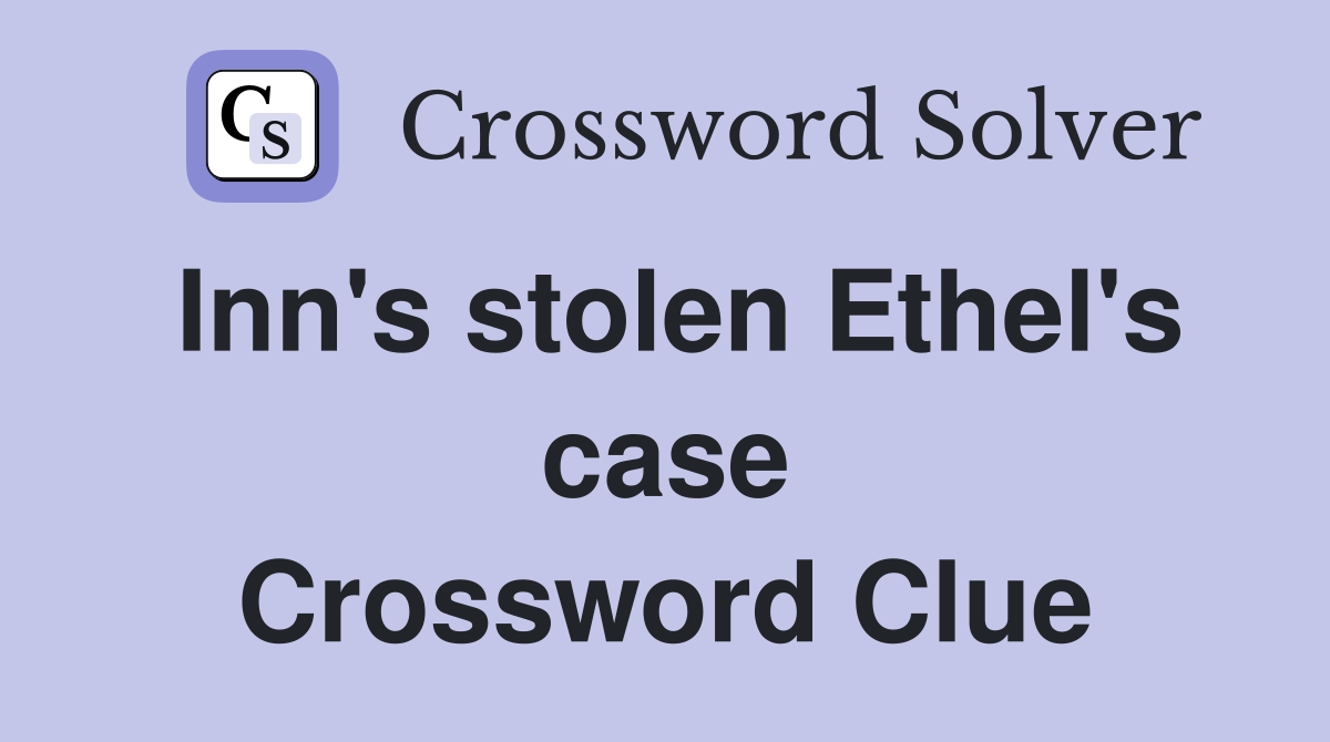 Inn's stolen Ethel's case Crossword Clue