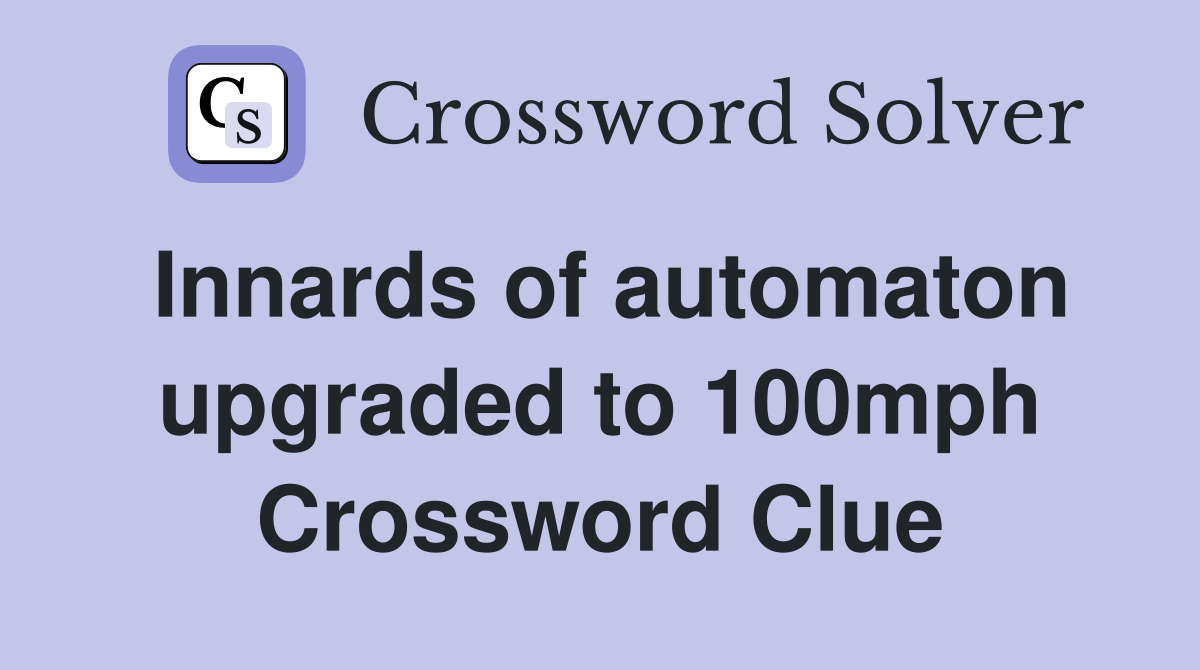 Innards of automaton upgraded to 100mph Crossword Clue