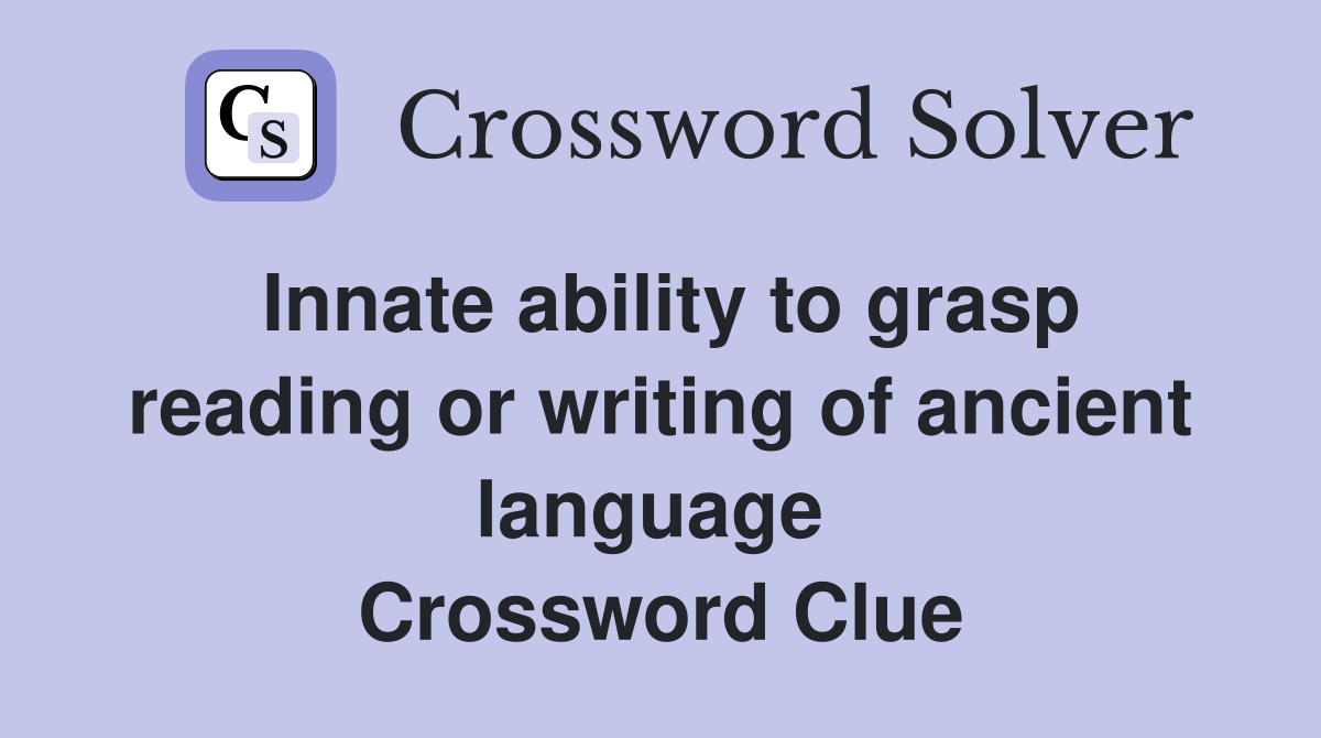 Innate ability to grasp reading or writing of ancient language  Crossword Clue