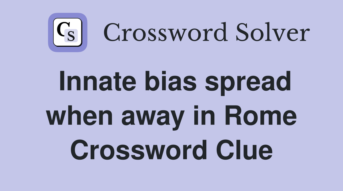 Innate bias spread when away in Rome Crossword Clue
