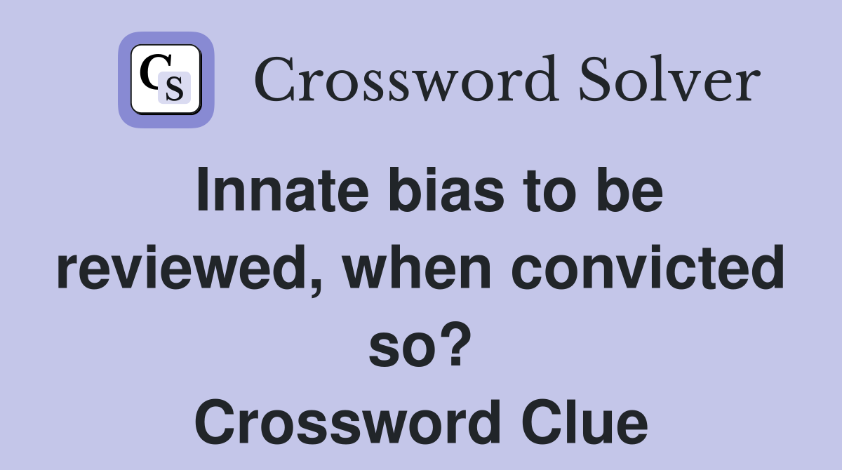 Innate bias to be reviewed, when convicted so? Crossword Clue