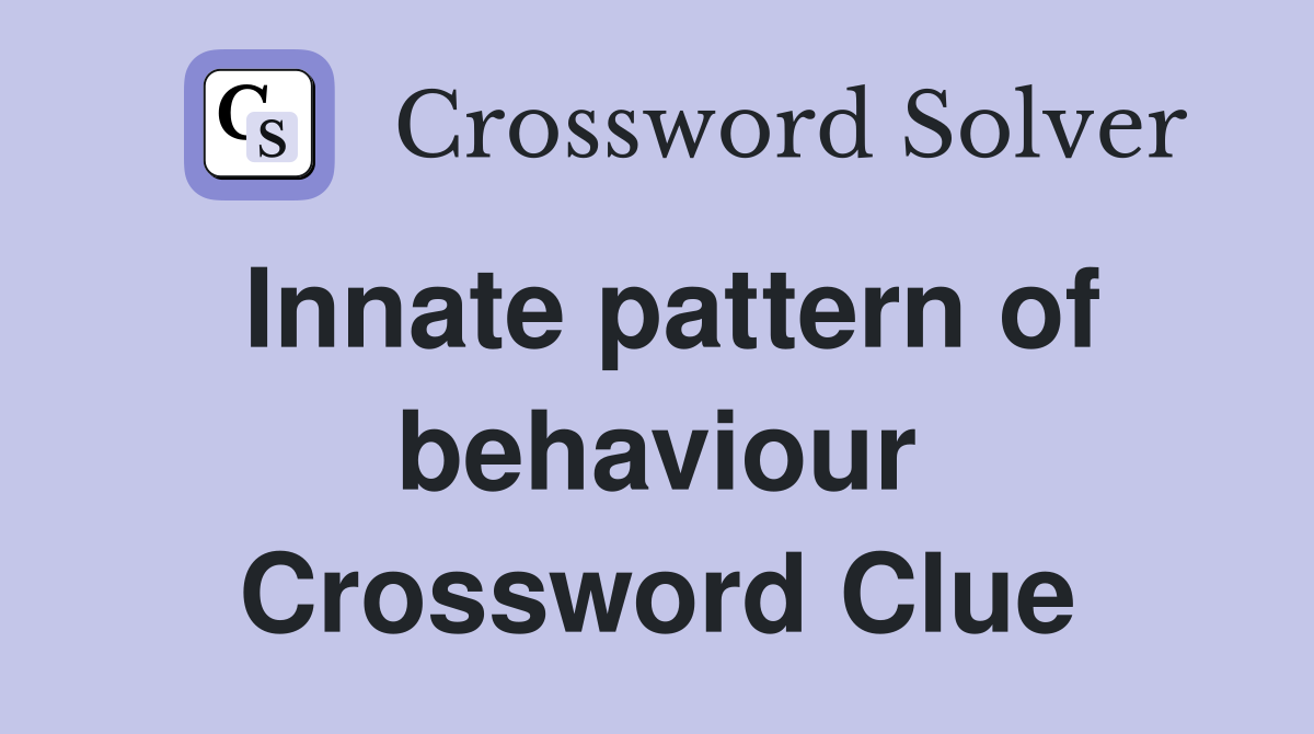 Innate pattern of behaviour Crossword Clue