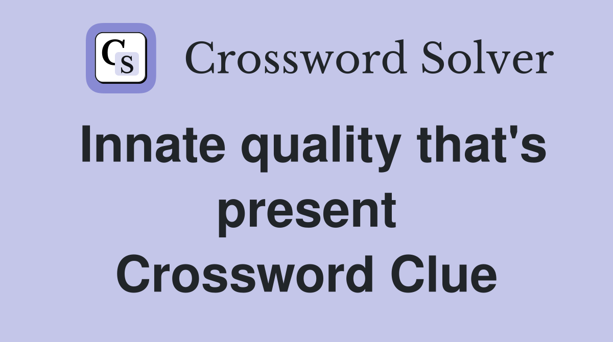 Innate quality that's present Crossword Clue