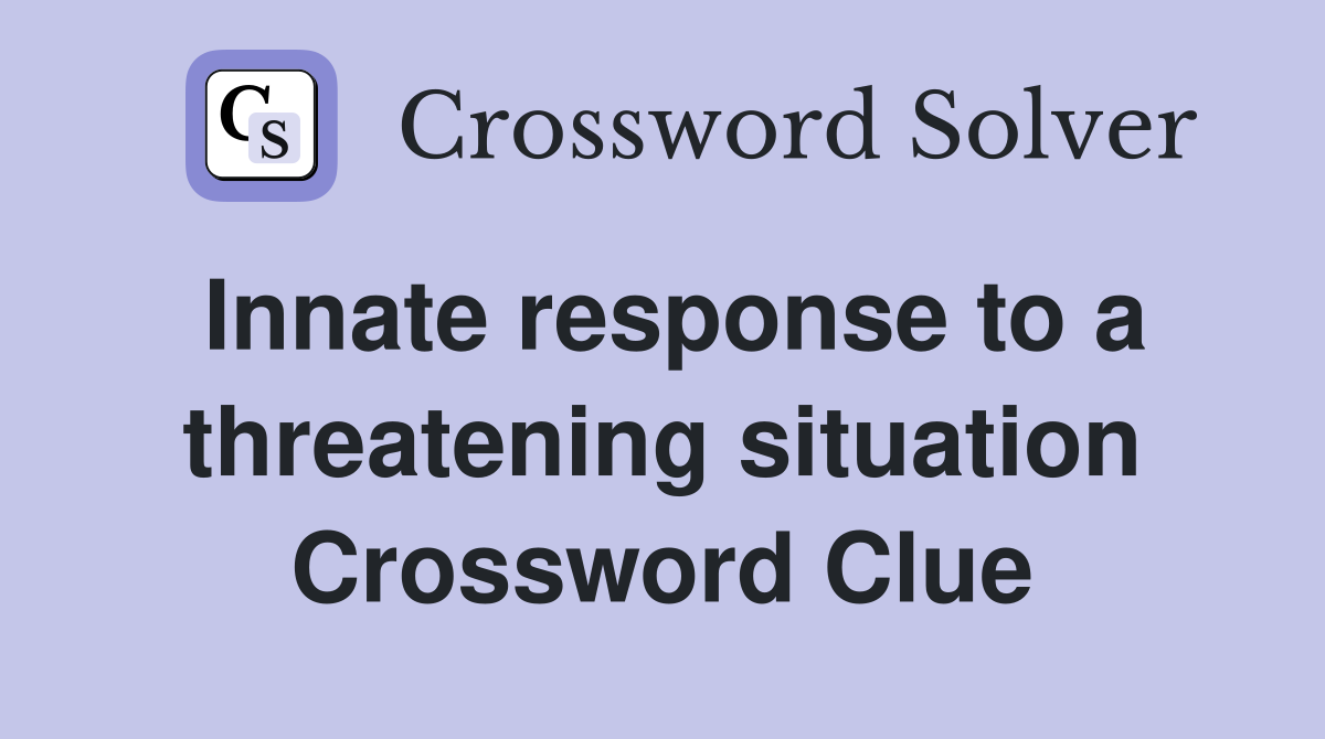 Innate response to a threatening situation Crossword Clue