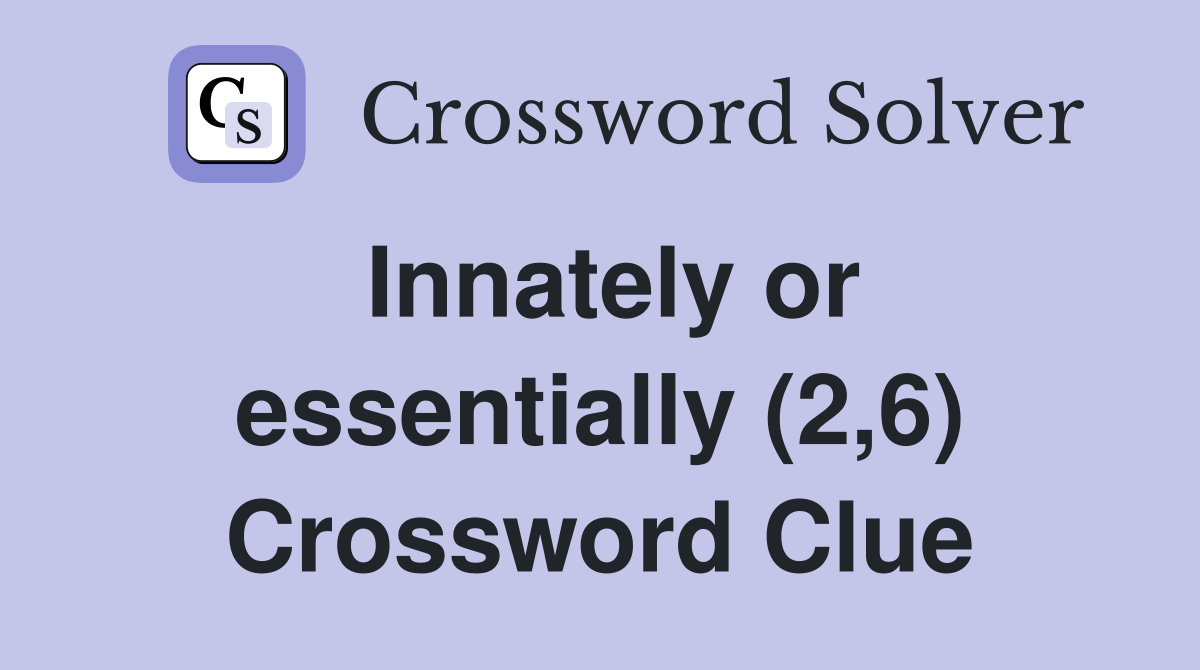 Innately or essentially (2,6) Crossword Clue