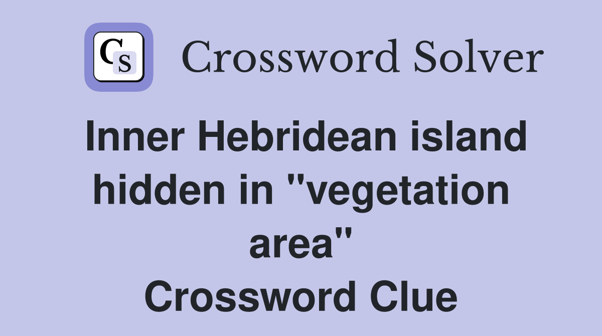 Inner Hebridean island hidden in "vegetation area" Crossword Clue